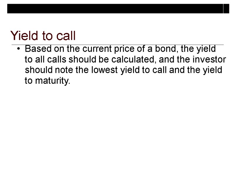 Yield to call Based on the current price of a bond, the yield to